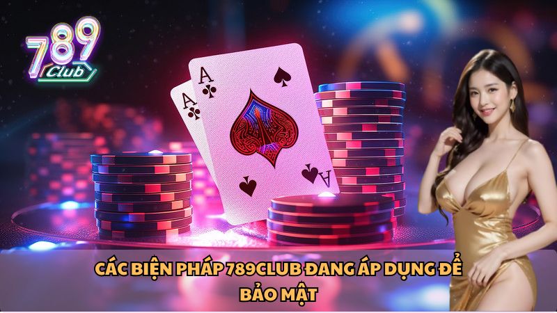 Các biện pháp 789Club đang áp dụng để bảo mật