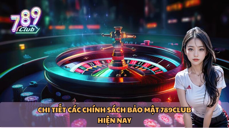 Chi tiết các chính sách bảo mật 789Club hiện nay