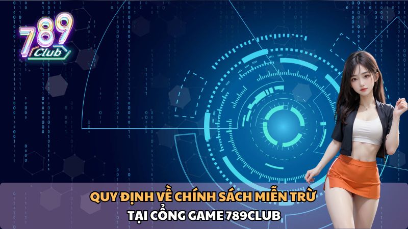 Quy định về chính sách miễn trừ tại 789Club