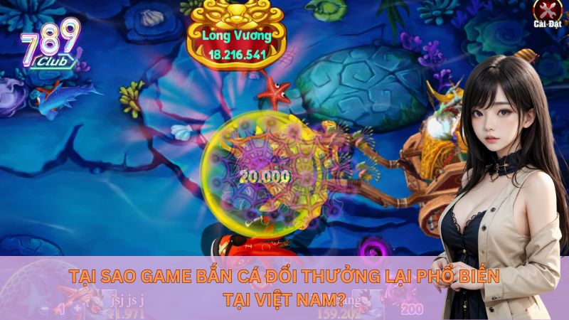 Tại sao game bắn cá đổi thưởng lại phổ biến tại Việt Nam?