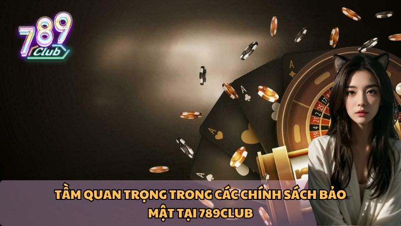 Tầm quan trọng trong các chính sách bảo mật tại 789Club