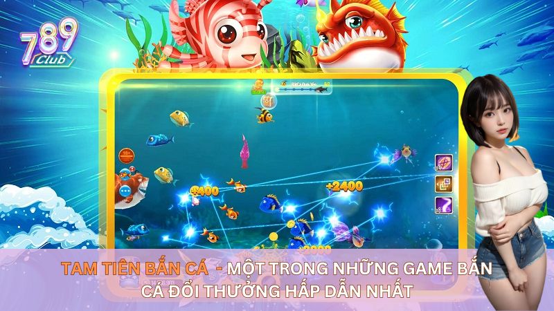 Tam tiên bắn cá - Một trong những game bắn cá đổi thưởng hấp dẫn nhất