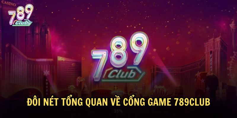 Đôi nét tổng quan về cổng game 789club