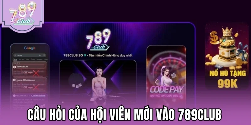 Câu hỏi của hội viên mới vào 789Club