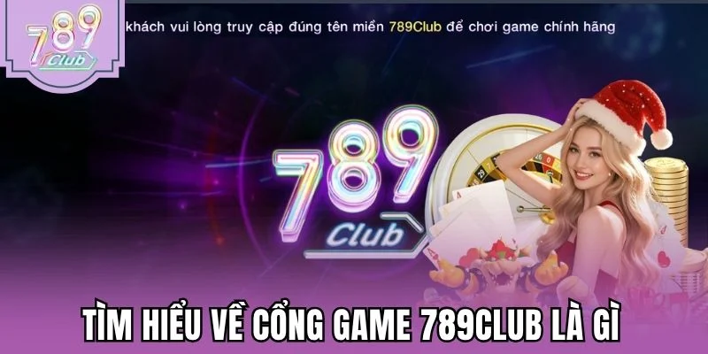 Tìm hiểu về cổng game 789Club là gì