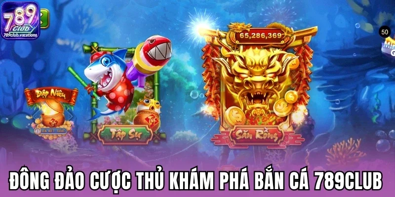 Đông đảo cược thủ khám phá bắn cá 789Club
