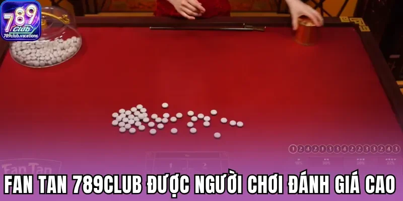 Fan tan 789Club được người chơi đánh giá cao