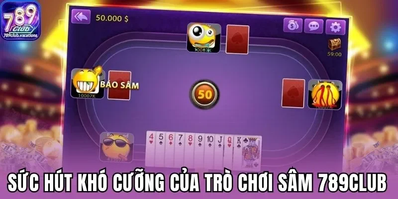 Sức hút khó cưỡng hiện nay của trò chơi Sâm 789Club