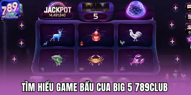 Tìm hiểu game bầu cua big 5 789Club